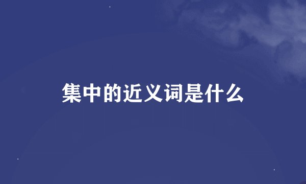 集中的近义词是什么