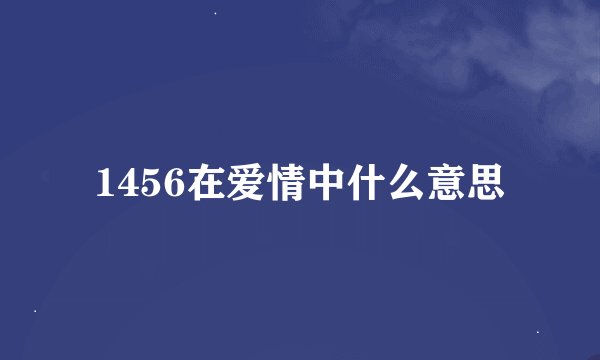 1456在爱情中什么意思