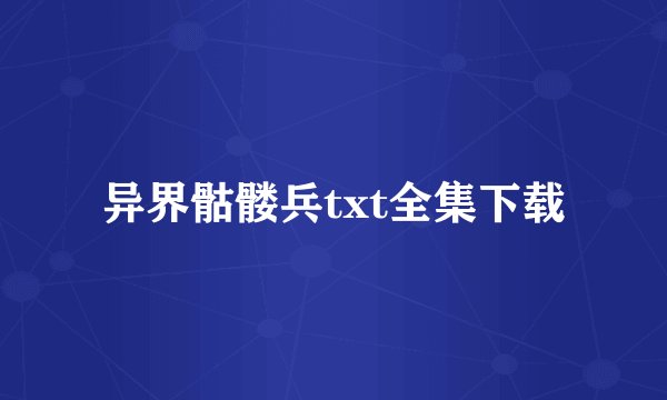 异界骷髅兵txt全集下载
