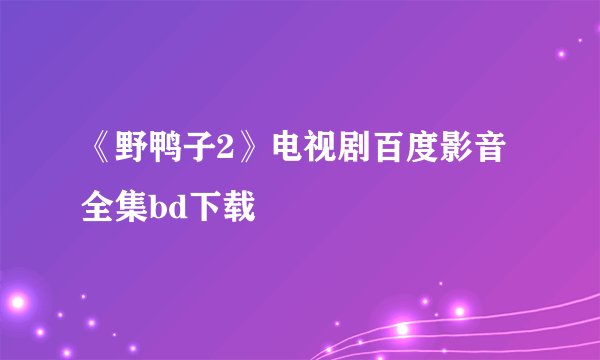 《野鸭子2》电视剧百度影音全集bd下载