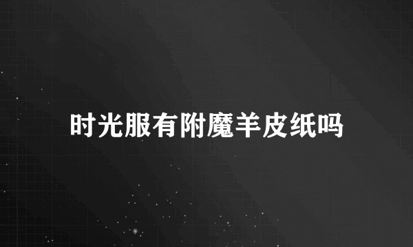 时光服有附魔羊皮纸吗