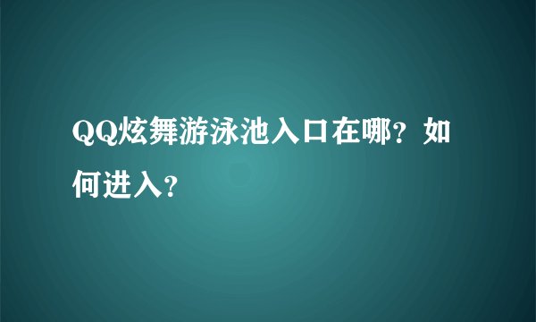 QQ炫舞游泳池入口在哪？如何进入？