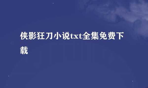 侠影狂刀小说txt全集免费下载