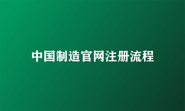 中国制造官网注册流程