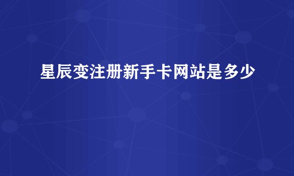 星辰变注册新手卡网站是多少