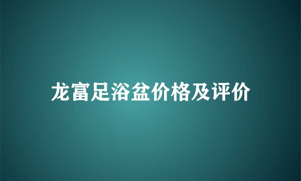 龙富足浴盆价格及评价