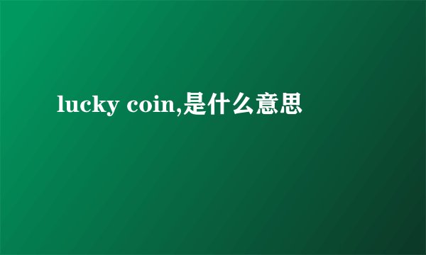 lucky coin,是什么意思