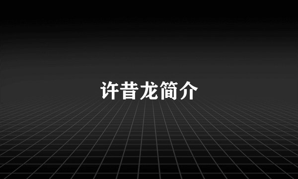 许昔龙简介