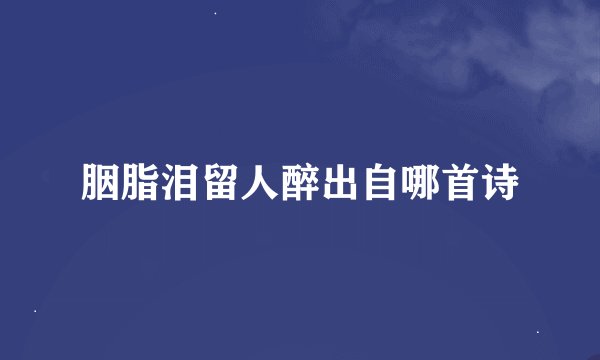 胭脂泪留人醉出自哪首诗