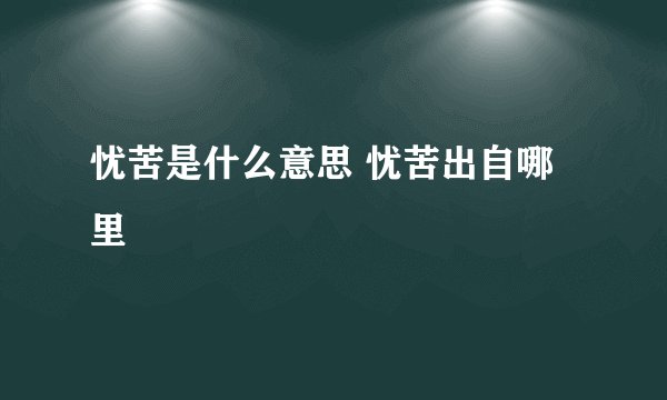 忧苦是什么意思 忧苦出自哪里