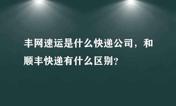 丰网速运是什么快递公司，和顺丰快递有什么区别？