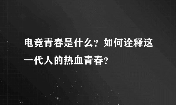 电竞青春是什么？如何诠释这一代人的热血青春？