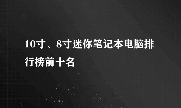 10寸、8寸迷你笔记本电脑排行榜前十名