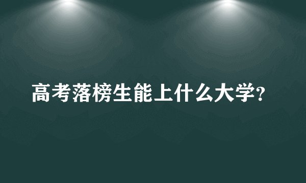 高考落榜生能上什么大学？