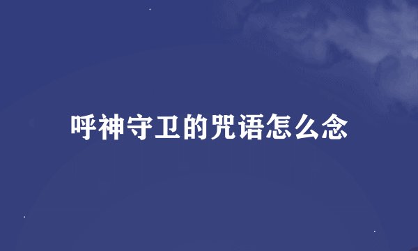 呼神守卫的咒语怎么念