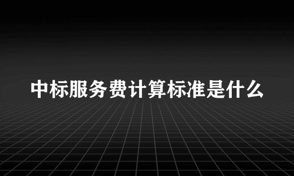 中标服务费计算标准是什么