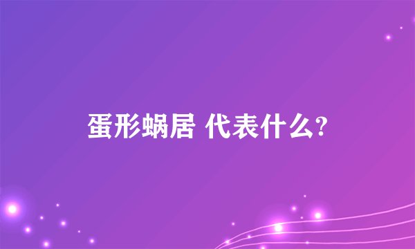 蛋形蜗居 代表什么?