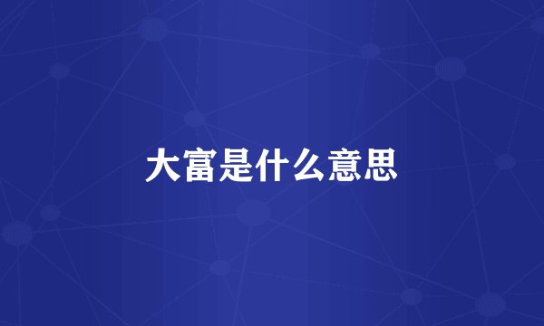 大富是什么意思