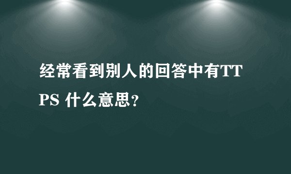 经常看到别人的回答中有TT PS 什么意思？