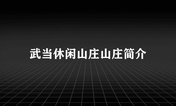 武当休闲山庄山庄简介