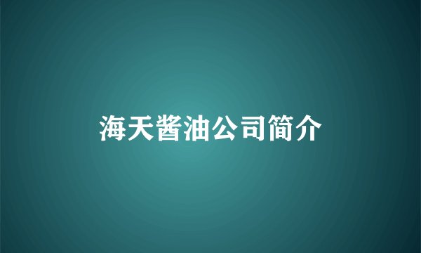 海天酱油公司简介