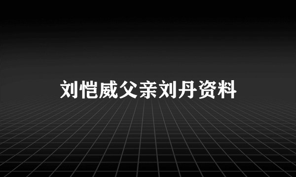 刘恺威父亲刘丹资料