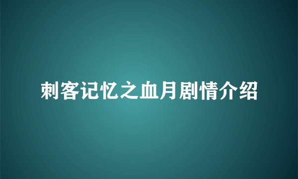 刺客记忆之血月剧情介绍
