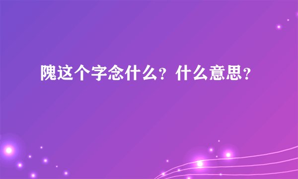 隗这个字念什么？什么意思？
