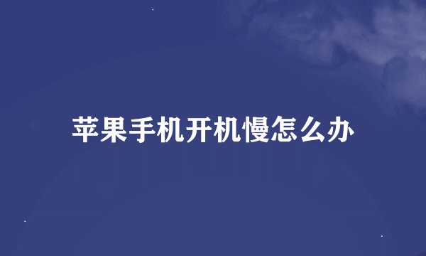 苹果手机开机慢怎么办