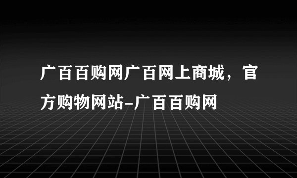 广百百购网广百网上商城，官方购物网站-广百百购网