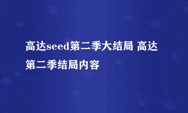 高达seed第二季大结局 高达第二季结局内容