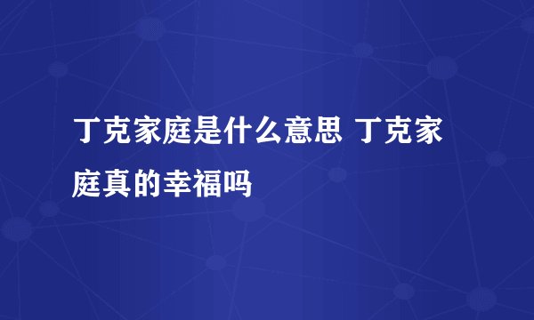 丁克家庭是什么意思 丁克家庭真的幸福吗