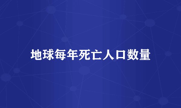 地球每年死亡人口数量