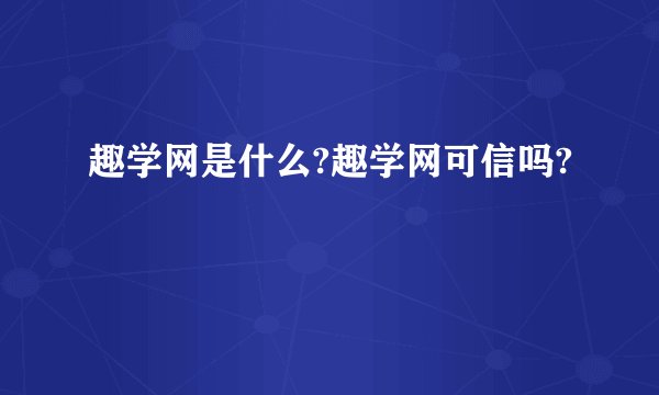 趣学网是什么?趣学网可信吗?