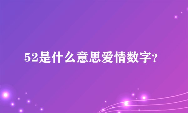 52是什么意思爱情数字？