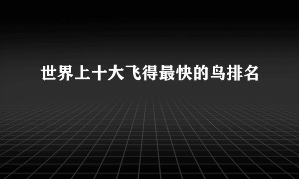 世界上十大飞得最快的鸟排名
