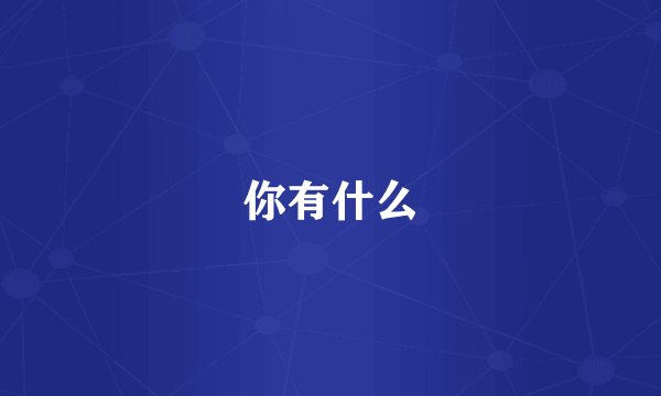 你有什么