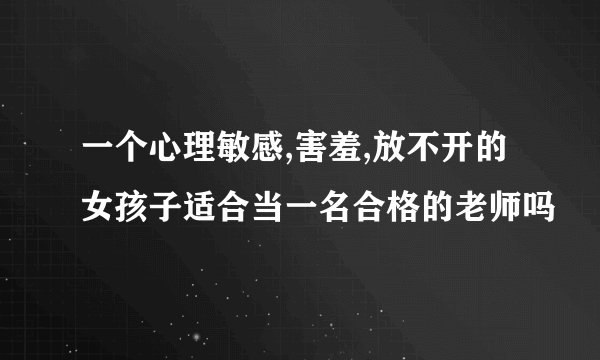 一个心理敏感,害羞,放不开的女孩子适合当一名合格的老师吗