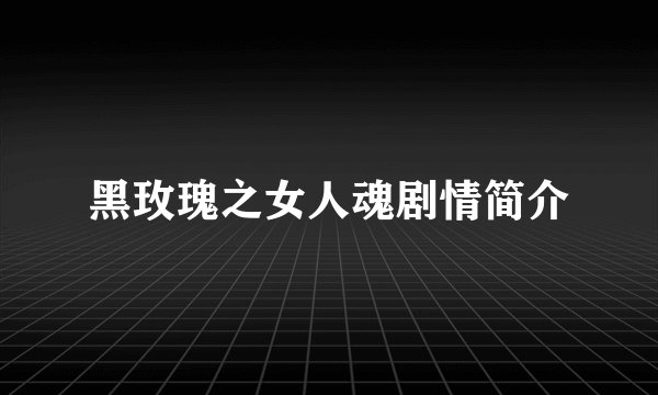 黑玫瑰之女人魂剧情简介