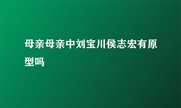 母亲母亲中刘宝川侯志宏有原型吗