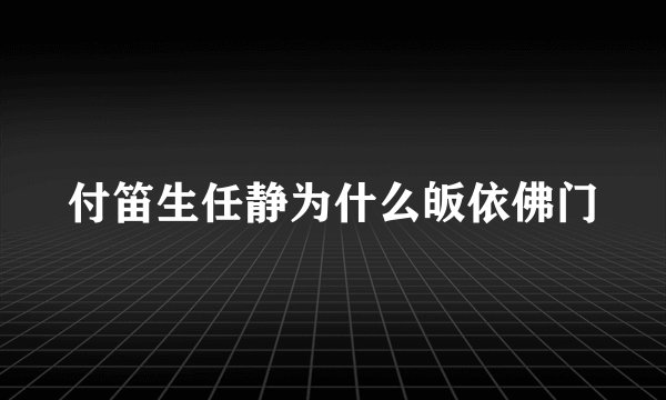 付笛生任静为什么皈依佛门