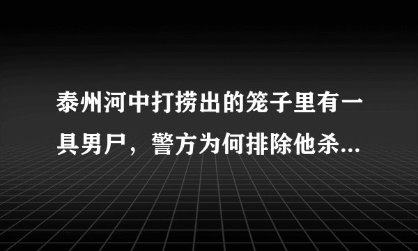 泰州河中打捞出的笼子里有一具男尸，警方为何排除他杀？笼中投河自杀？