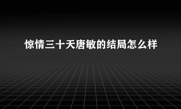 惊情三十天唐敏的结局怎么样